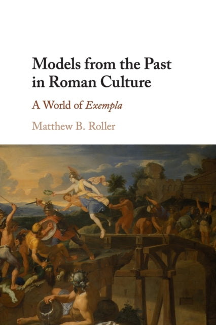 Book cover of: Models from the Past in Roman Culture. By: Matthew B. Roller