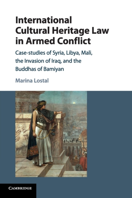Book cover of: International Cultural Heritage Law in Armed Conflict. By: Marina Lostal