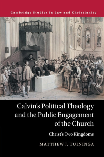 Book cover of: Calvin's Political Theology and the Public Engagement of the Church. By: Matthew J. Tuininga