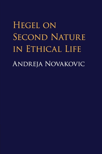 Book cover of: Hegel on Second Nature in Ethical Life. By: Andreja Novakovic