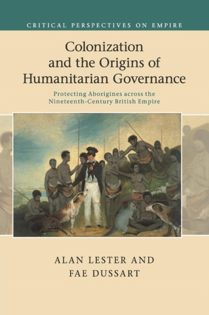 Book cover of: Colonization and the Origins of Humanitarian Governance. By: Alan Lester