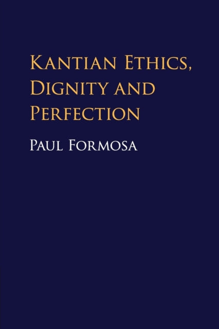 Book cover of: Kantian Ethics, Dignity and Perfection. By: Paul Formosa