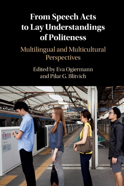 Book cover of: From Speech Acts to Lay Understandings of Politeness. By: Eva Ogiermann