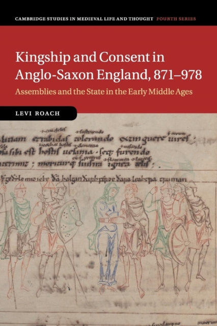 Book cover of: Kingship and Consent in Anglo-Saxon England, 871–978. By: Levi Roach