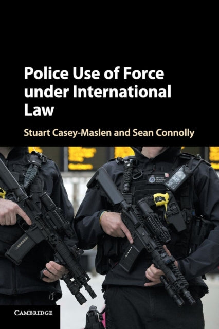 Book cover of: Police Use of Force under International Law. By: Stuart Casey-Maslen