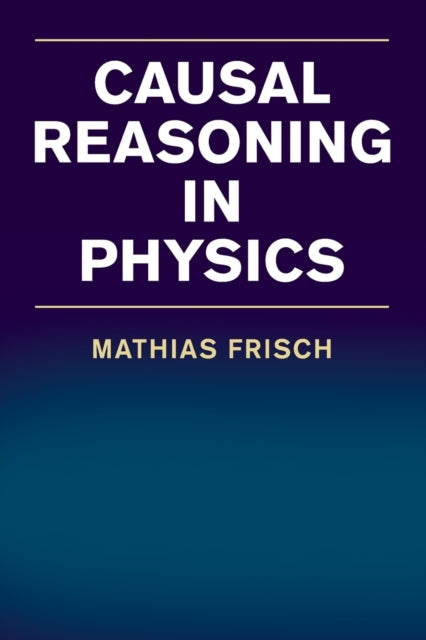 Book cover of: Causal Reasoning in Physics. By: Mathias Frisch
