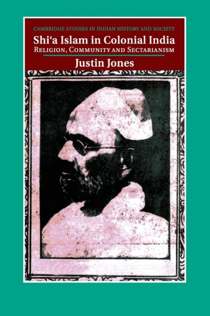 Book cover of: Shi'a Islam in Colonial India. By: Justin Jones