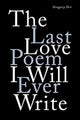 Book cover of: Last Love Poem I Will Ever Write. By: Gregory Orr