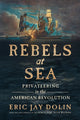 Book cover of: Rebels at Sea. By: Eric Jay Dolin