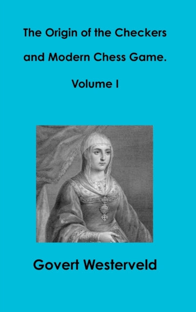 Book cover of: Origin of the Checkers and Modern Chess Game. Volume I. By: Govert Westerveld