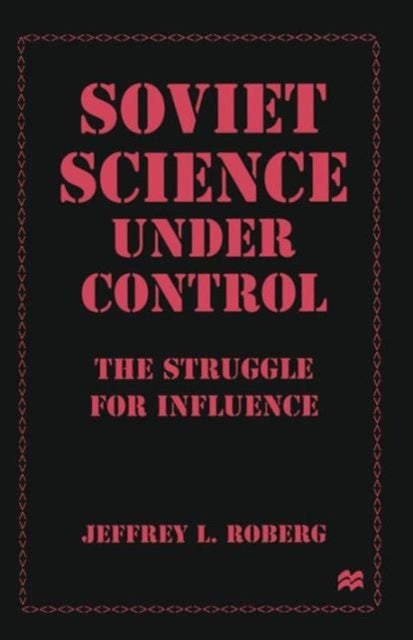 Book cover of: Soviet Science under Control. By: Jeffrey L. Roberg