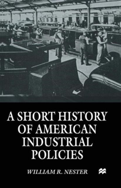 Book cover of: Short History of American Industrial Policies. By: William R. Nester