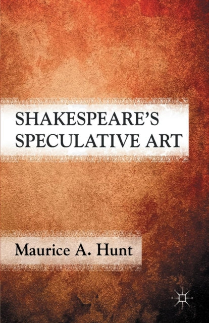 Book cover of: Shakespeare’s Speculative Art. By: M. Hunt
