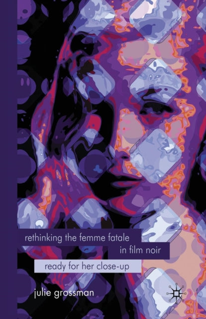 Book cover of: Rethinking the Femme Fatale in Film Noir. By: J. Grossman