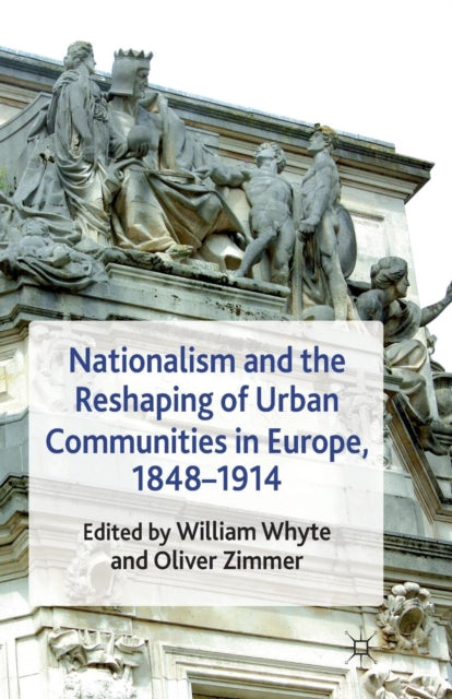 Book cover of: Nationalism and the Reshaping of Urban Communities in Europe, 1848-1914. By: W. Whyte