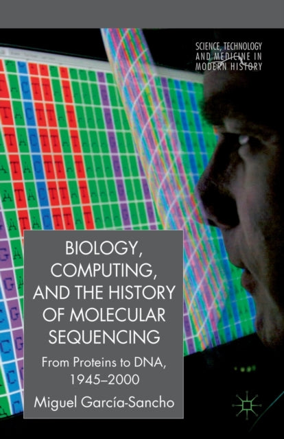 Book cover of: Biology, Computing, and the History of Molecular Sequencing. By: M. García-Sancho