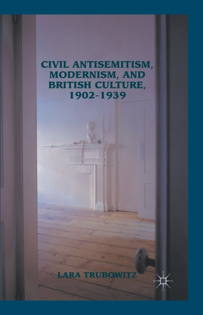 Book cover of: Civil Antisemitism, Modernism, and British Culture, 1902–1939. By: L. Trubowitz