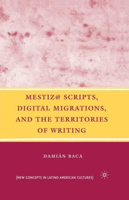 Book cover of: Mestiz@ Scripts, Digital Migrations, and the Territories of Writing. By: D. Baca