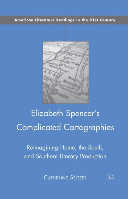 Book cover of: Elizabeth Spencer's Complicated Cartographies. By: C. Seltzer