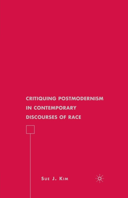 Book cover of: Critiquing Postmodernism in Contemporary Discourses of Race. By: S. Kim