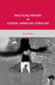 Book cover of: Practicing Memory in Central American Literature. By: N. Caso