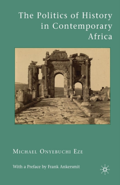 Book cover of: Politics of History in Contemporary Africa. By: Michael Onyebuchi Eze