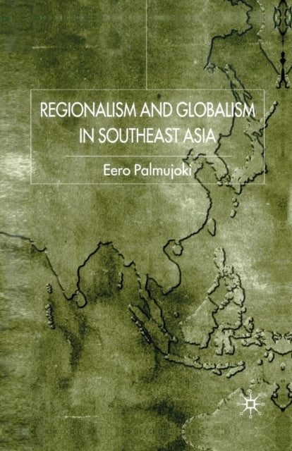Book cover of: Regionalism and Globalism in Southeast Asia. By: E. Palmujoki