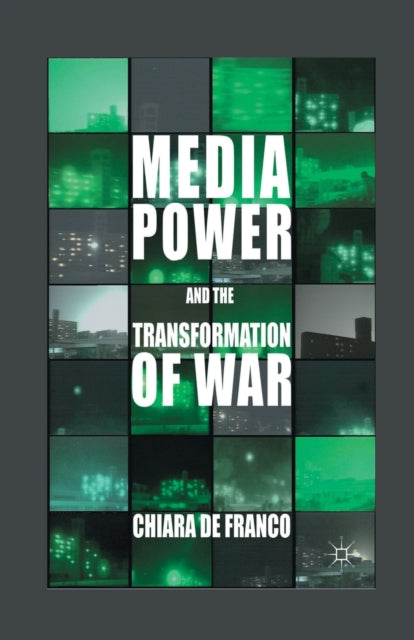 Book cover of: Media Power and The Transformation of War. By: Chiara de Franco