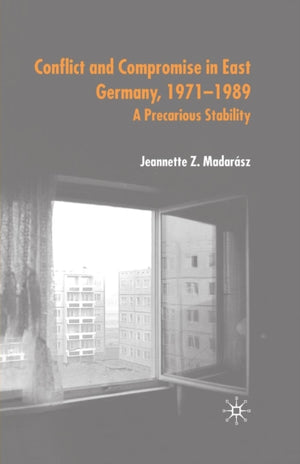 Conflict and Compromise in East Germany, 1971–1989