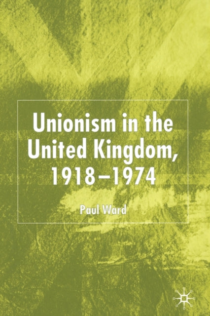 Book cover of: Unionism in the United Kingdom, 1918-1974. By: P. Ward
