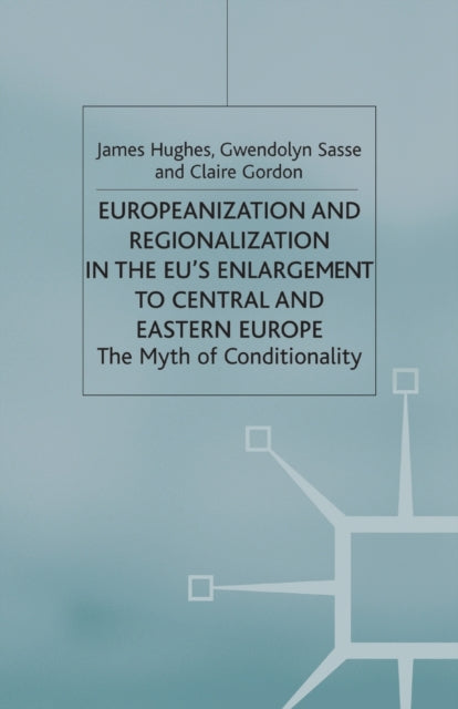 Book cover of: Europeanization and Regionalization in the EU's Enlargement to Central and Eastern Europe. By: J. Hughes
