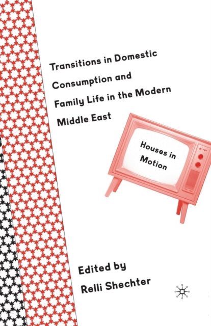 Book cover of: Transitions in Domestic Consumption and Family Life in the Modern Middle East: Houses in Motion. By: R. Shechter