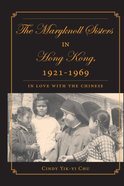 Book cover of: Maryknoll Sisters in Hong Kong, 1921-1969. By: Cindy Yik-Yi Chu