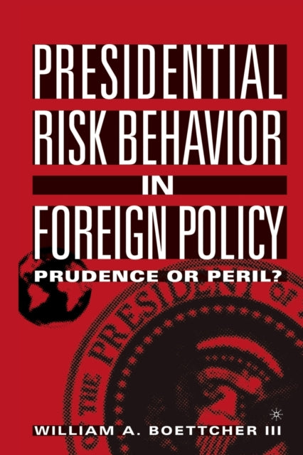 Book cover of: Presidential Risk Behavior in Foreign Policy. By: William A. Boettcher