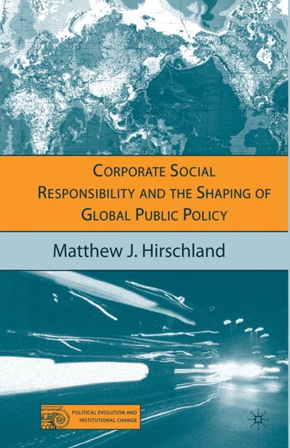 Book cover of: Corporate Social Responsibility and the Shaping of Global Public Policy. By: M. Hirschland