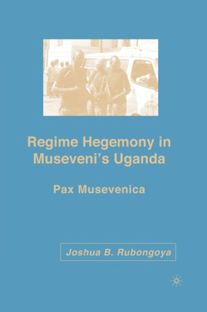 Regime Hegemony in Museveni’s Uganda