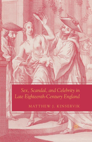 Sex, Scandal, and Celebrity in Late Eighteenth-Century England