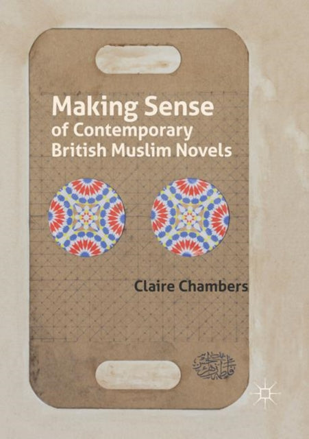 Book cover of: Making Sense of Contemporary British Muslim Novels. By: Claire Chambers