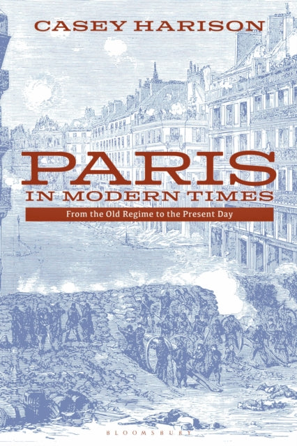 Paris in Modern Times, From the Old Regime to the Present Day 9781350005525 Casey Harison