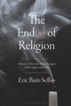 Book cover of: End(s) of Religion. By: Eric Bain-Selbo