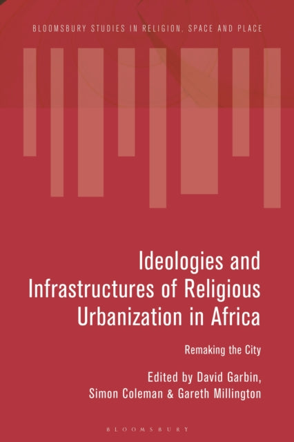 Book cover of: Ideologies and Infrastructures of Religious Urbanization in Africa. By: David Garbin