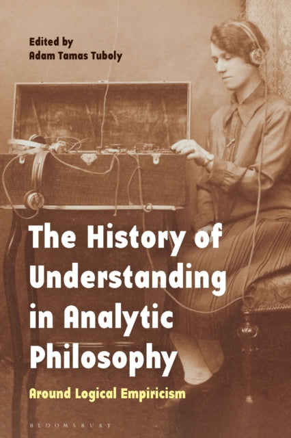 Book cover of: History of Understanding in Analytic Philosophy. By: Adam Tamas Tuboly