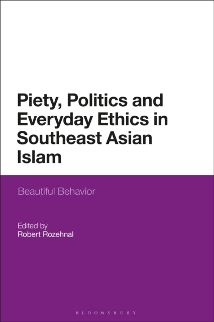 Book cover of: Piety, Politics, and Everyday Ethics in Southeast Asian Islam. By: Robert Rozehnal