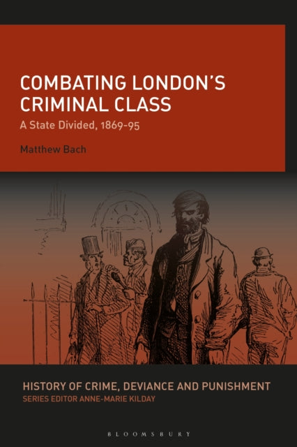 Book cover of: Combating London’s Criminal Class. By: Matthew Bach