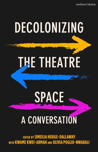 Book cover of: Decolonizing the Theatre Space. By: Simeilia Hodge-Dallaway