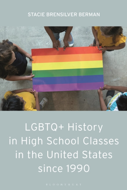 Book cover of: LGBTQ+ History in High School Classes in the United States since 1990. By: Stacie Brensilver Berman
