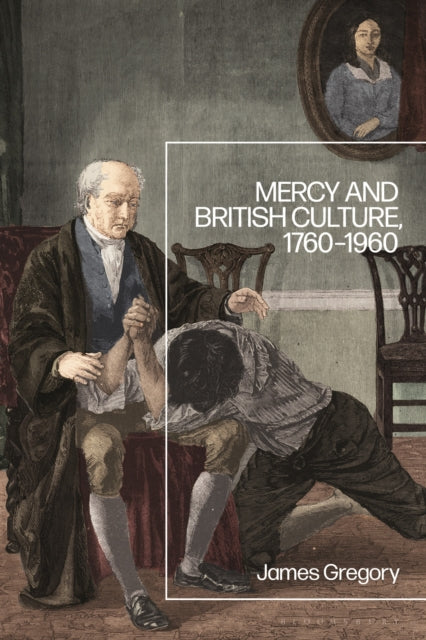 Book cover of: Mercy and British Culture, 1760-1960. By: James Gregory