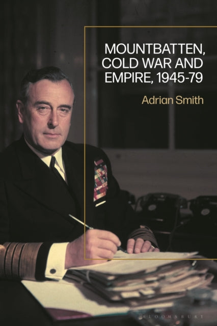 Book cover of: Mountbatten, Cold War and Empire, 1945-79. By: Adrian Smith