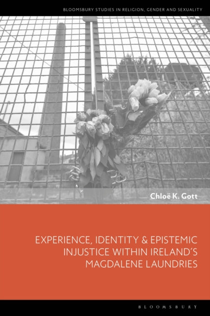 Book cover of: Experience, Identity & Epistemic Injustice within Ireland’s Magdalene Laundries. By: Chloe K. Gott