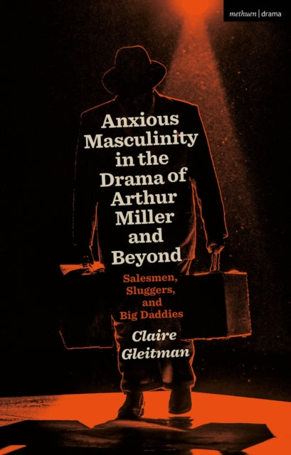 Book cover of: Anxious Masculinity in the Drama of Arthur Miller and Beyond. By: Claire Gleitman
